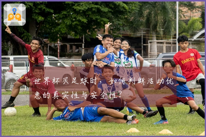世界杯买足球时，如何判断活动优惠的真实性与安全性？